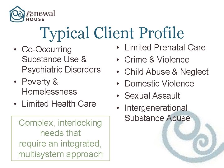 Typical Client Profile • Co-Occurring Substance Use & Psychiatric Disorders • Poverty & Homelessness