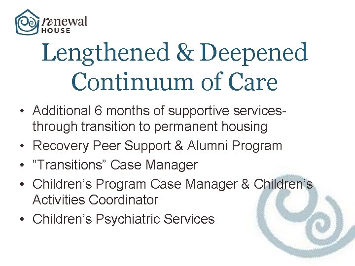 Lengthened & Deepened Continuum of Care • Additional 6 months of supportive servicesthrough transition