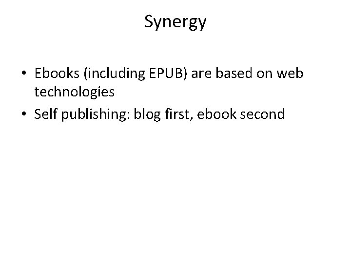 Synergy • Ebooks (including EPUB) are based on web technologies • Self publishing: blog