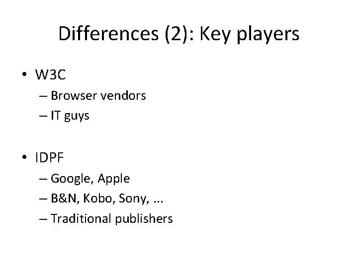 Differences (2): Key players • W 3 C – Browser vendors – IT guys