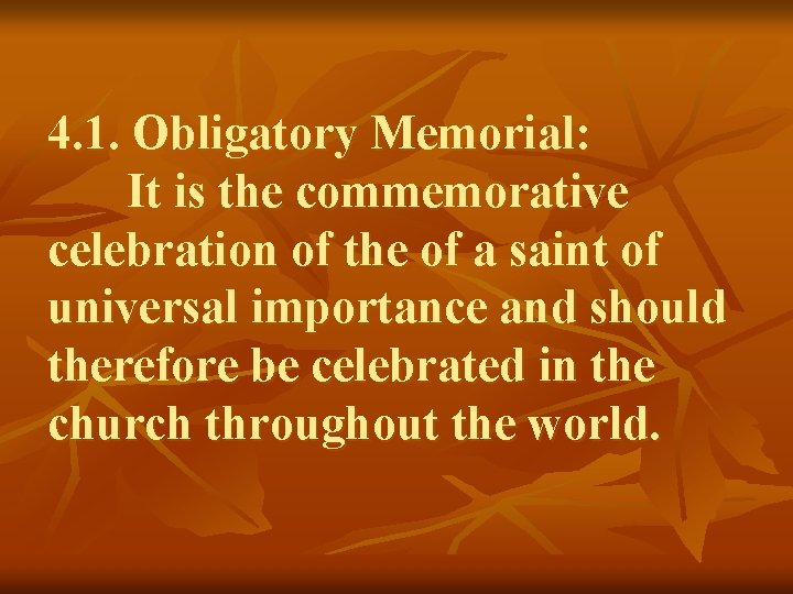 4. 1. Obligatory Memorial: It is the commemorative celebration of the of a saint