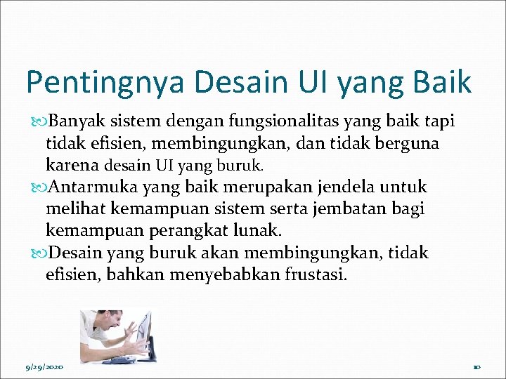 Pentingnya Desain UI yang Baik Banyak sistem dengan fungsionalitas yang baik tapi tidak efisien,