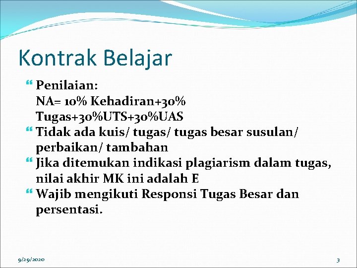 Kontrak Belajar Penilaian: NA= 10% Kehadiran+30% Tugas+30%UTS+30%UAS Tidak ada kuis/ tugas besar susulan/ perbaikan/