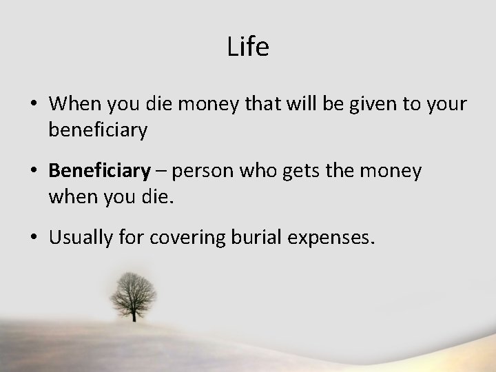 Life • When you die money that will be given to your beneficiary •