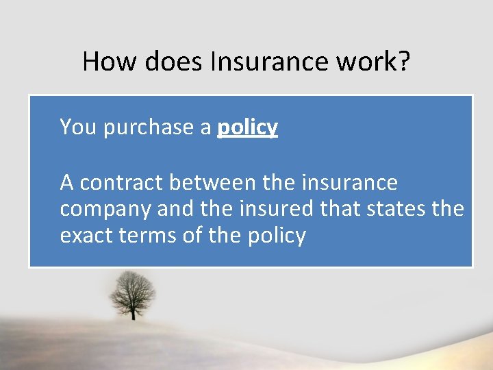 How does Insurance work? You purchase a policy A contract between the insurance company