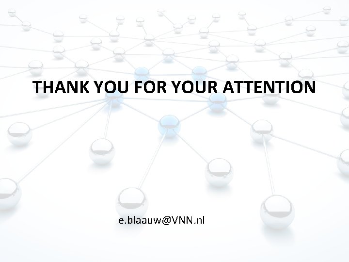 THANK YOU FOR YOUR ATTENTION e. blaauw@VNN. nl 