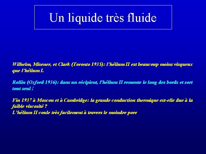 Un liquide très fluide Wilhelm, Misener, et Clark (Toronto 1935): l’hélium II est beaucoup