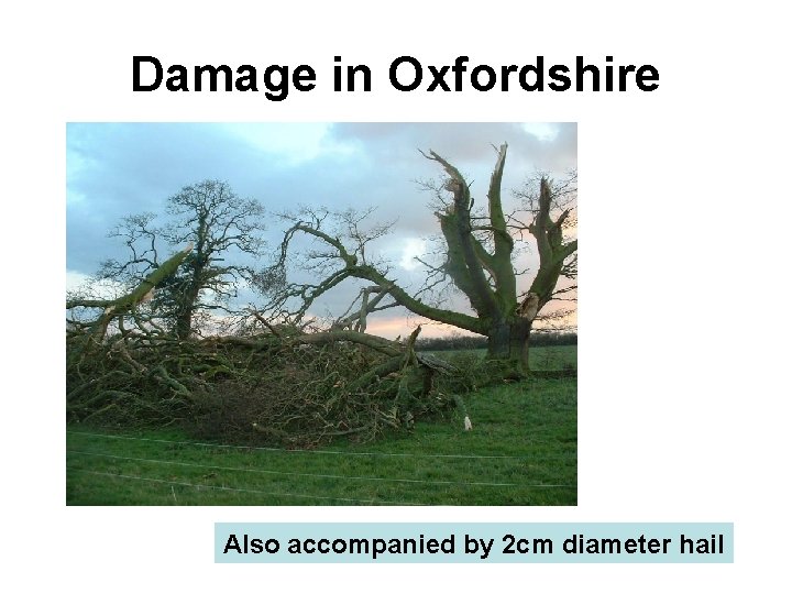 Damage in Oxfordshire Also accompanied by 2 cm diameter hail 
