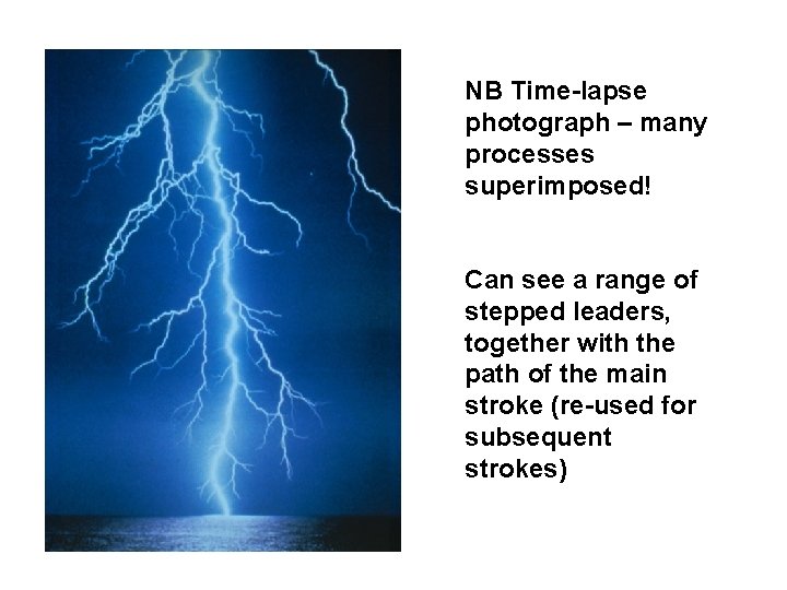 NB Time-lapse photograph – many processes superimposed! Can see a range of stepped leaders,