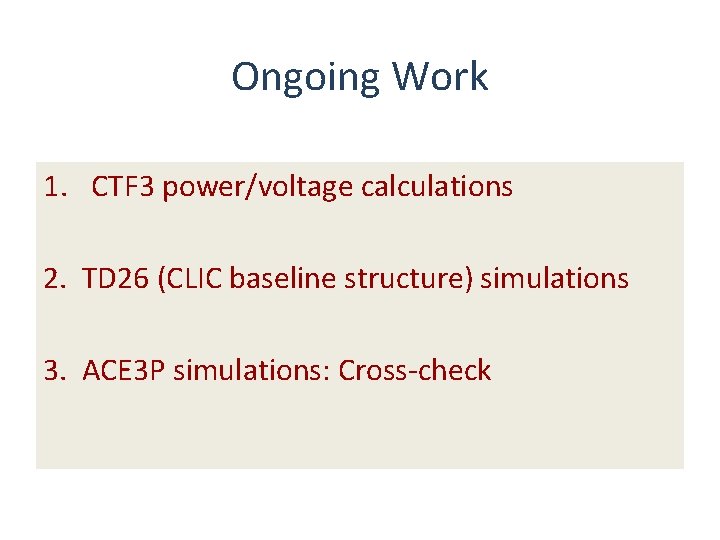Ongoing Work 1. CTF 3 power/voltage calculations 2. TD 26 (CLIC baseline structure) simulations