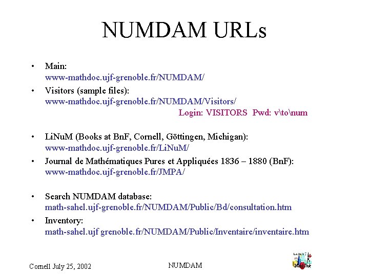 NUMDAM URLs • • • Main: www-mathdoc. ujf-grenoble. fr/NUMDAM/ Visitors (sample files): www-mathdoc. ujf-grenoble.