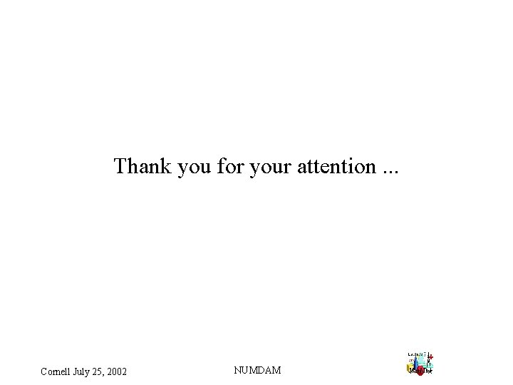 Thank you for your attention. . . Cornell July 25, 2002 NUMDAM 