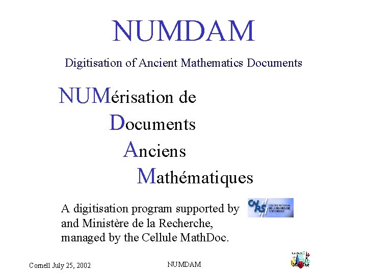 NUMDAM Digitisation of Ancient Mathematics Documents NUMérisation de Documents Anciens Mathématiques A digitisation program