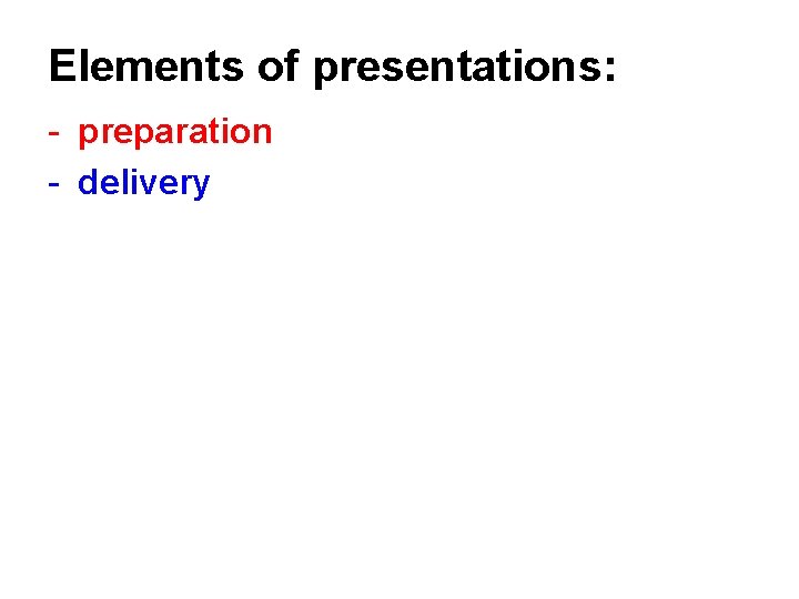 Elements of presentations: - preparation - delivery 