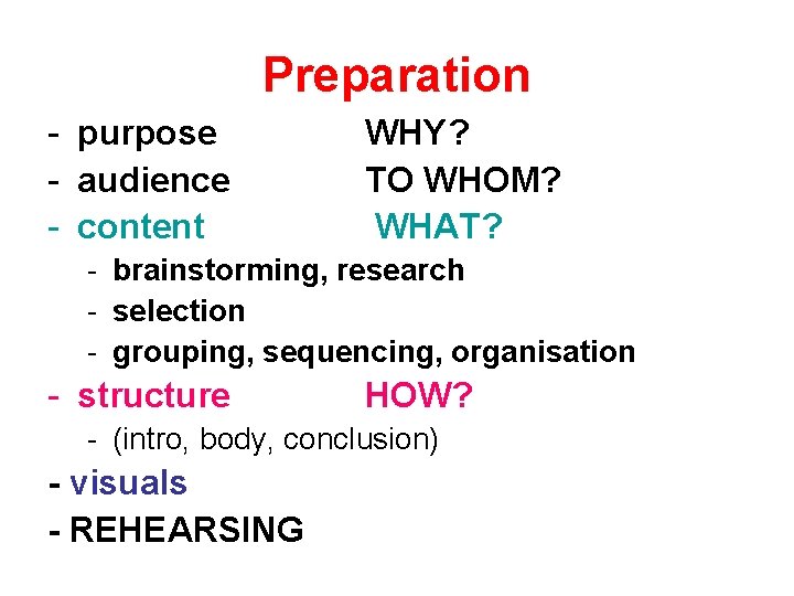 Preparation - purpose - audience - content WHY? TO WHOM? WHAT? - brainstorming, research