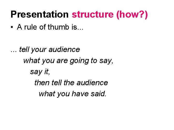 Presentation structure (how? ) • A rule of thumb is. . . tell your