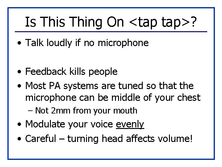 Is Thing On <tap tap>? • Talk loudly if no microphone • Feedback kills
