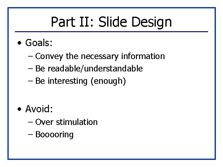 Part II: Slide Design • Goals: – Convey the necessary information – Be readable/understandable