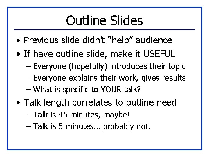 Outline Slides • Previous slide didn’t “help” audience • If have outline slide, make