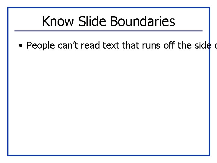 Know Slide Boundaries • People can’t read text that runs off the side o