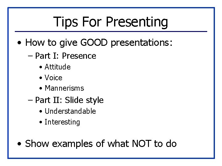 Tips For Presenting • How to give GOOD presentations: – Part I: Presence •