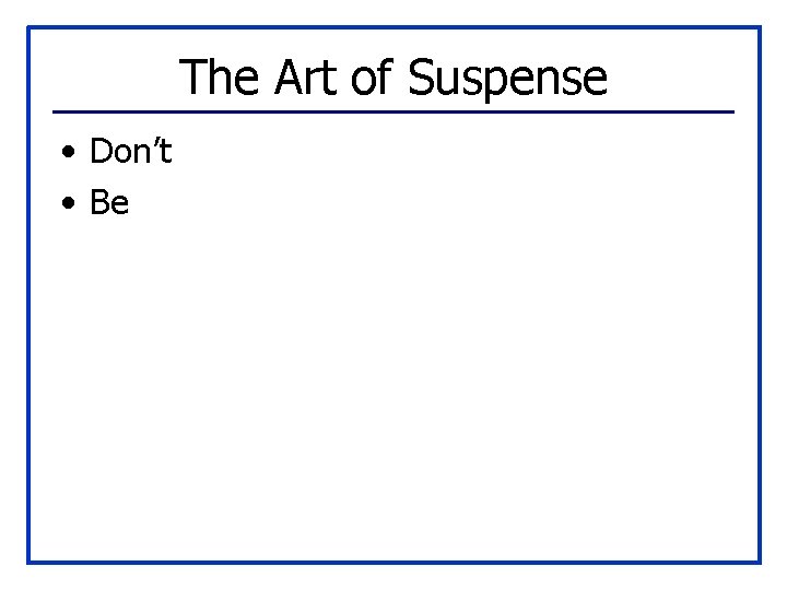 The Art of Suspense • Don’t • Be 