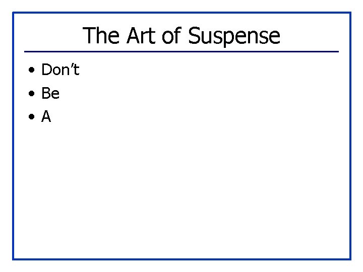 The Art of Suspense • Don’t • Be • A 