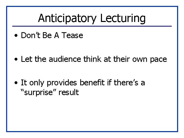 Anticipatory Lecturing • Don’t Be A Tease • Let the audience think at their