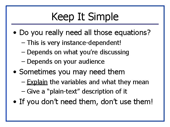 Keep It Simple • Do you really need all those equations? – This is