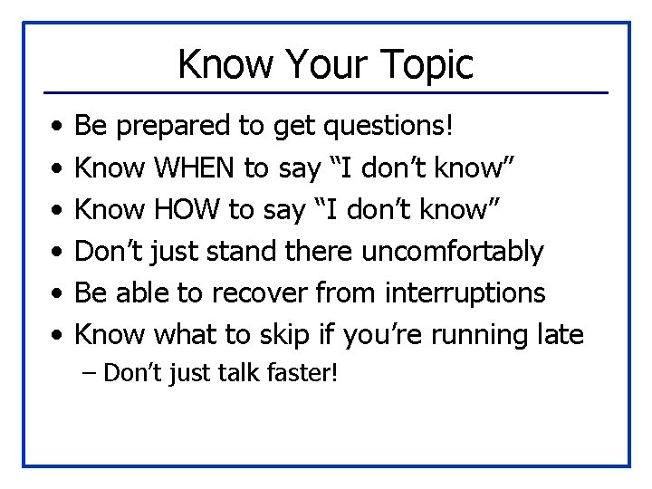 Know Your Topic • • • Be prepared to get questions! Know WHEN to