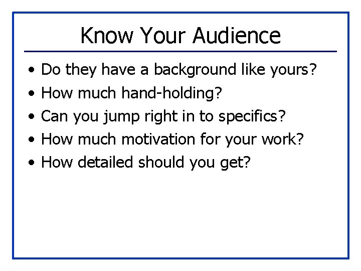 Know Your Audience • • • Do they have a background like yours? How