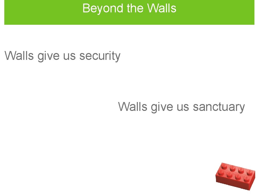 Beyond the Walls give us security Walls give us sanctuary 