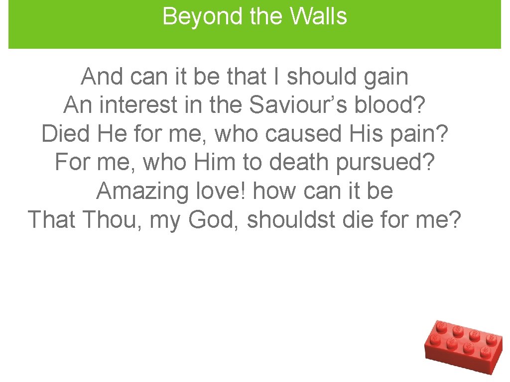 Beyond the Walls And can it be that I should gain An interest in