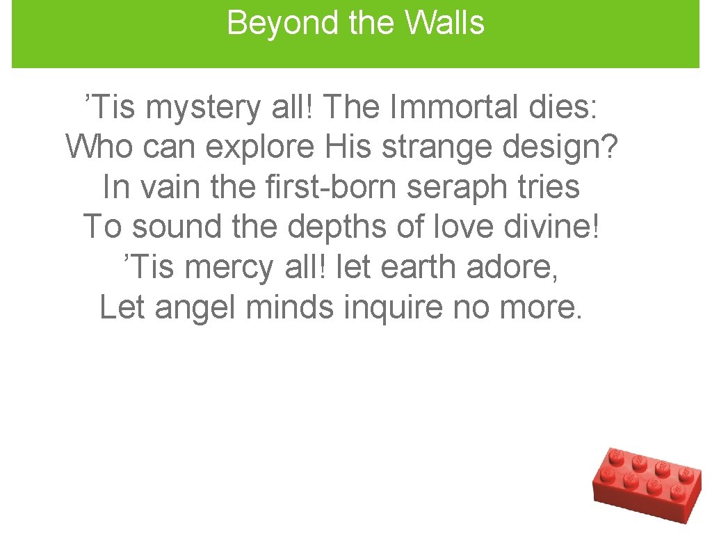 Beyond the Walls ’Tis mystery all! The Immortal dies: Who can explore His strange