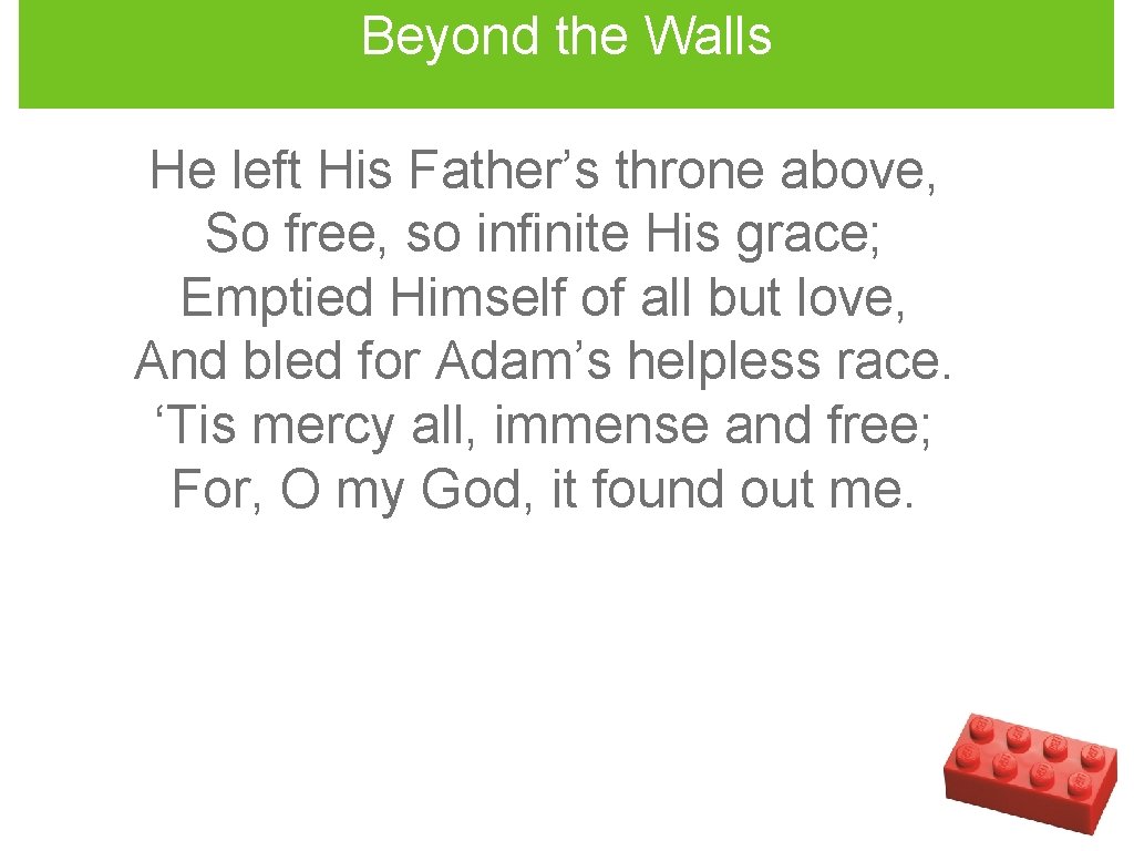 Beyond the Walls He left His Father’s throne above, So free, so infinite His