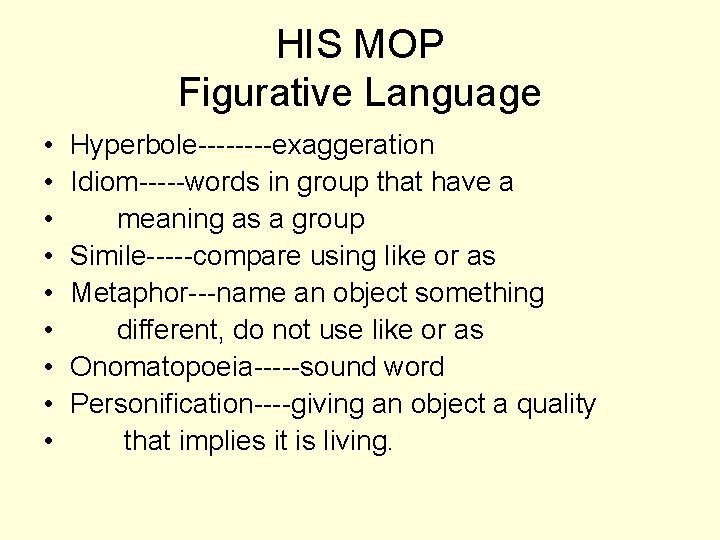 HIS MOP Figurative Language • • • Hyperbole----exaggeration Idiom-----words in group that have a