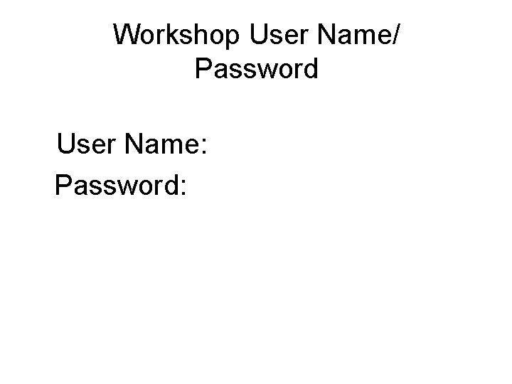 Workshop User Name/ Password User Name: Password: 
