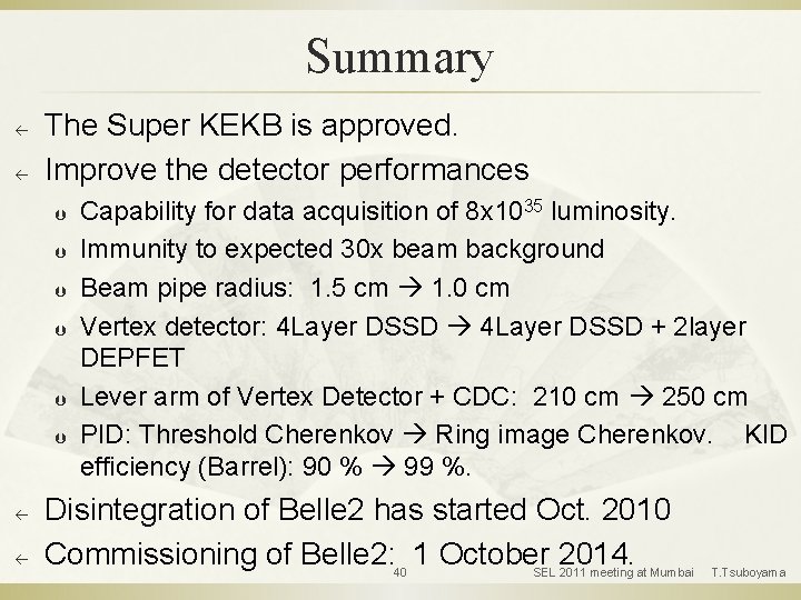 Summary ß ß The Super KEKB is approved. Improve the detector performances Þ Þ