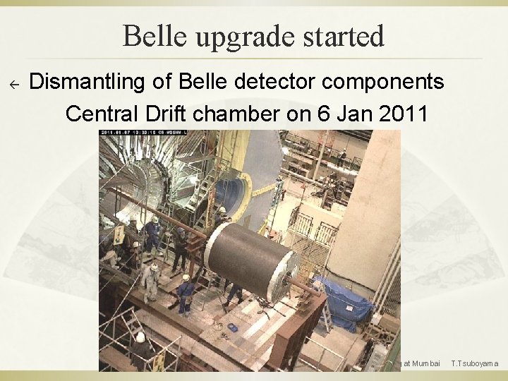 Belle upgrade started ß Dismantling of Belle detector components Central Drift chamber on 6