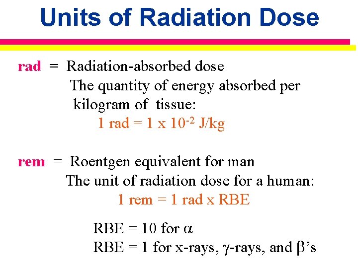 Units of Radiation Dose rad = Radiation-absorbed dose The quantity of energy absorbed per