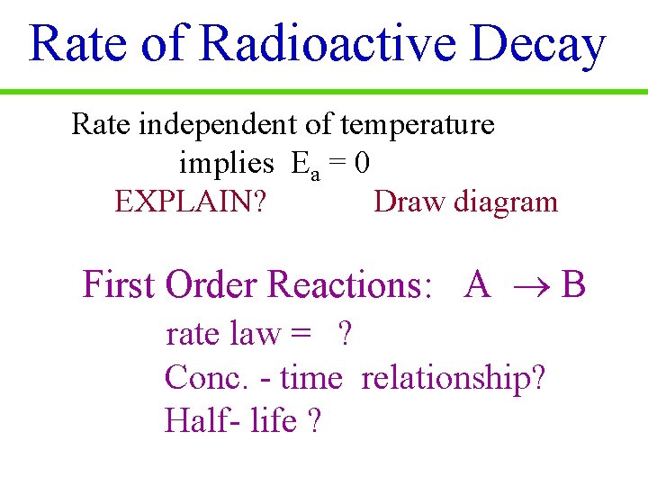 Rate of Radioactive Decay Rate independent of temperature implies Ea = 0 EXPLAIN? Draw