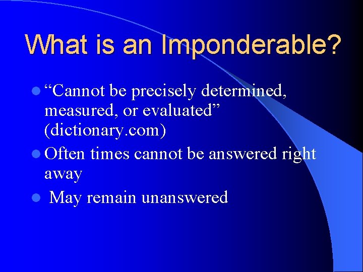 What is an Imponderable? l “Cannot be precisely determined, measured, or evaluated” (dictionary. com)
