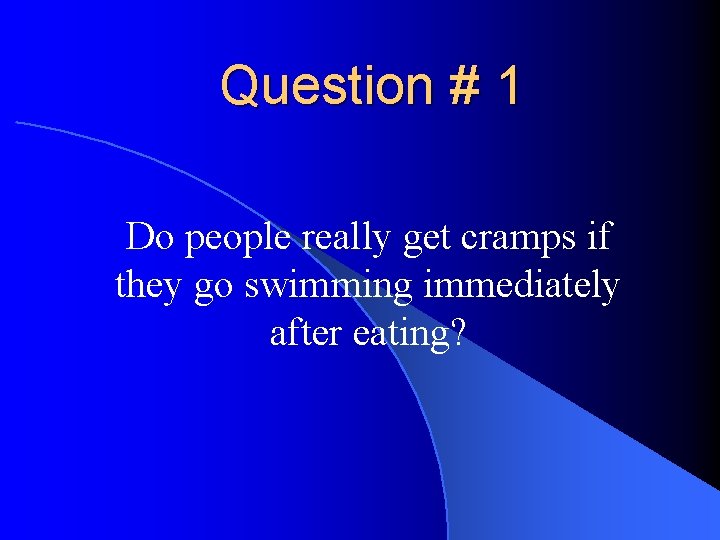 Question # 1 Do people really get cramps if they go swimming immediately after