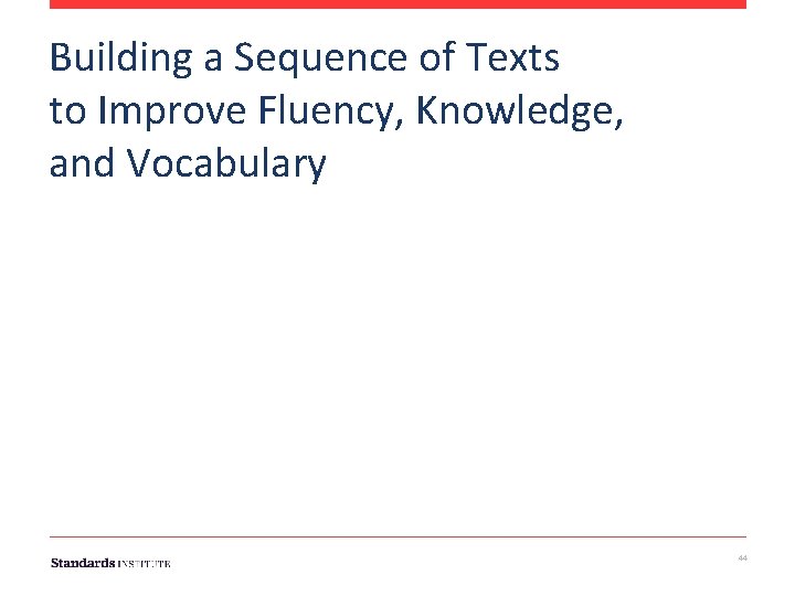 Building a Sequence of Texts to Improve Fluency, Knowledge, and Vocabulary 44 