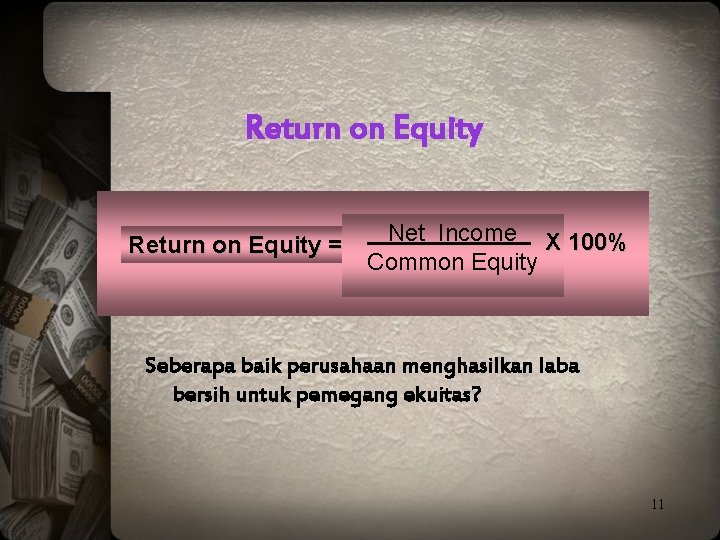 Return on Equity = Net Income X 100% Common Equity Seberapa baik perusahaan menghasilkan