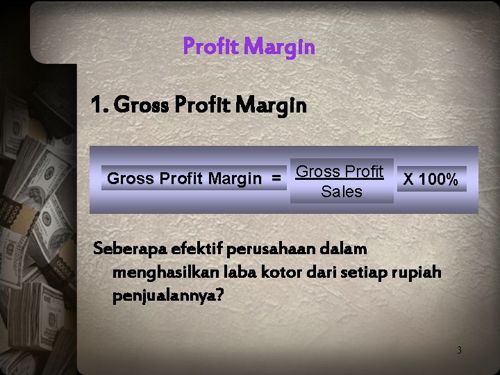 Profit Margin 1. Gross Profit Margin = Gross Profit Sales X 100% Seberapa efektif