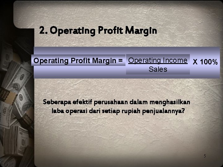 2. Operating Profit Margin = Operating Income X 100% Sales Seberapa efektif perusahaan dalam