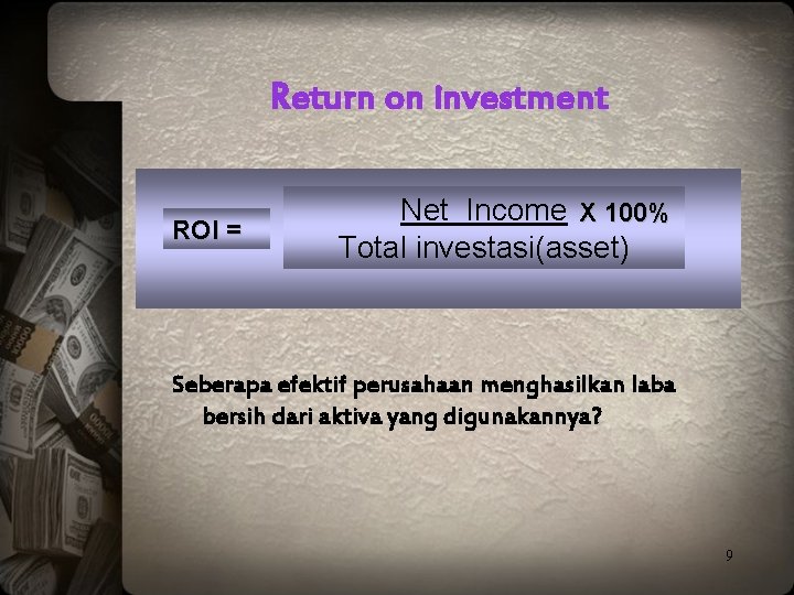 Return on investment ROI = Net Income X 100% Total investasi(asset) Seberapa efektif perusahaan