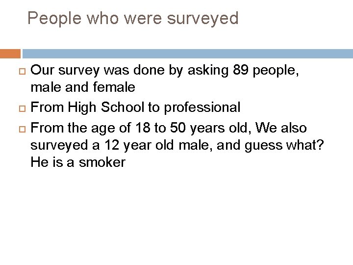 People who were surveyed Our survey was done by asking 89 people, male and
