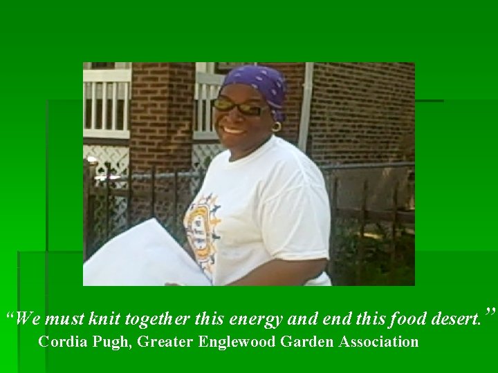 “We must knit together this energy and end this food desert. ” Cordia Pugh,
